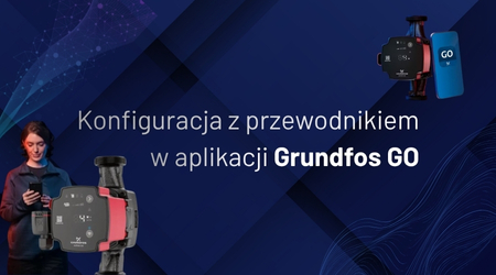 GRUNDFOS – 4 sposoby na jeszcze łatwiejszą i skuteczniejszą pracę z aplikacją Grundfos GO